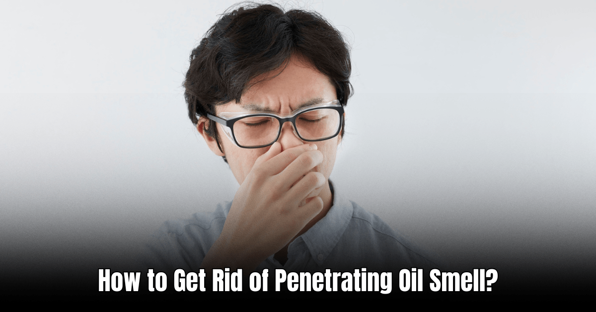 How to Get Rid of Penetrating Oil Smell