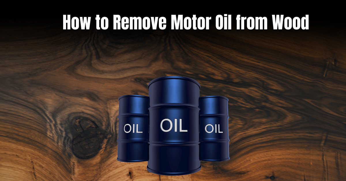 How to Remove Motor Oil from Wood