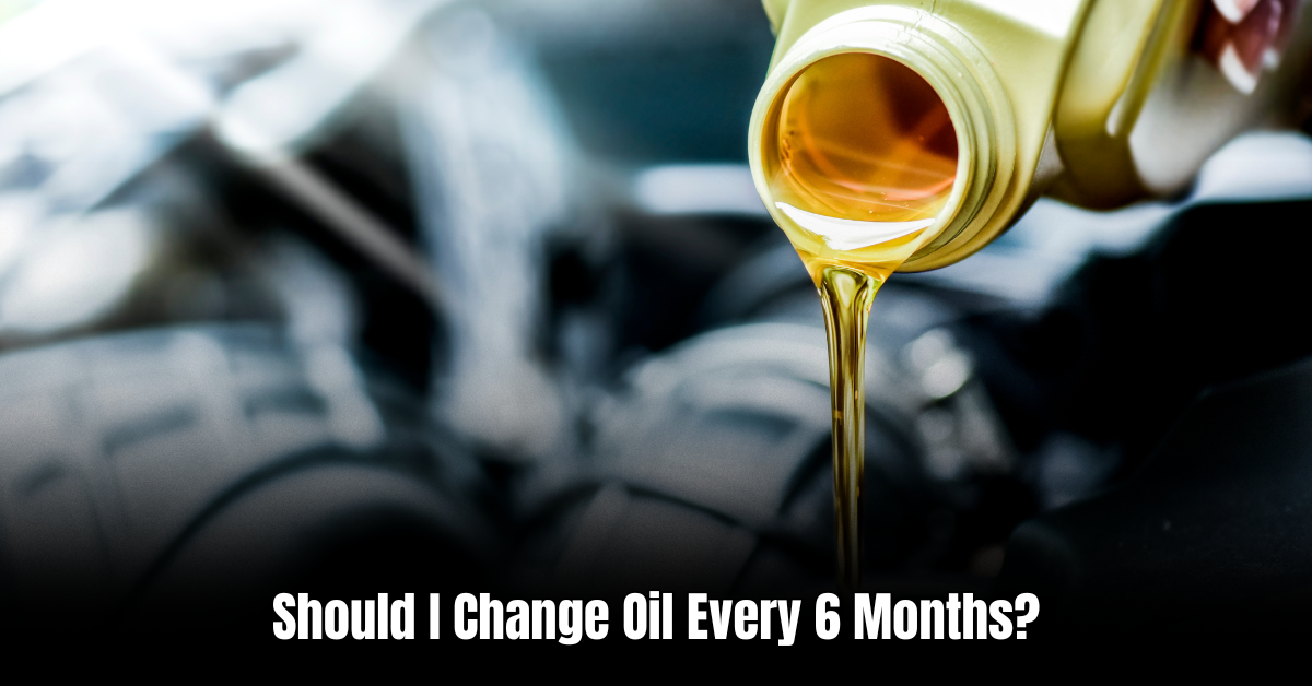 Should I Change Oil Every 6 Months