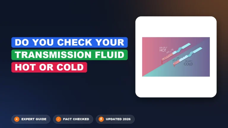 Do You Check Your Transmission Fluid Hot or Cold 2026 Guide