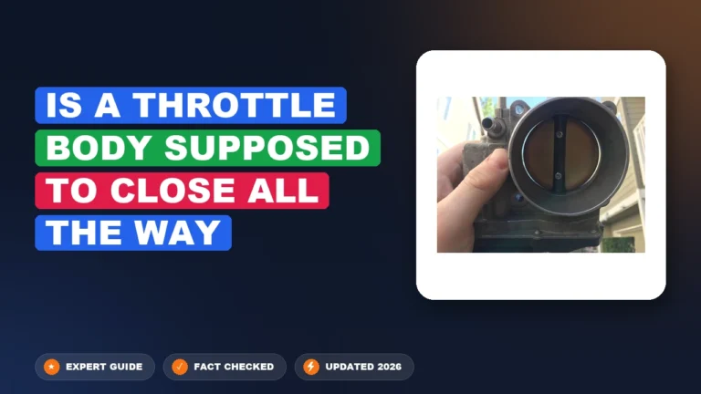 Is A Throttle Body Supposed To Close All The Way? 2026